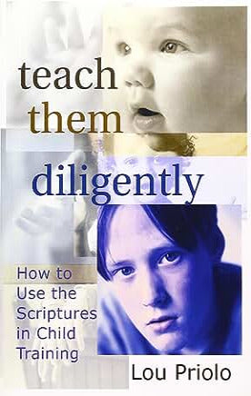 Teach Them Diligently: How to Use the Scriptures in Child Training by Lou Priolo