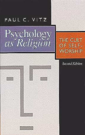 Psychology as Religion: The Cult of Self Worship by Paul Vitz