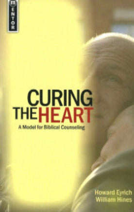 Curing the Heart A Model for Biblical Counseling by Howard Eyrich & William Hines