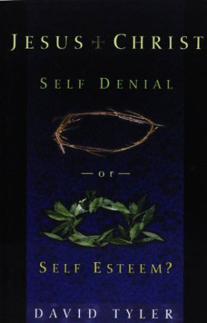 Jesus Christ Self Esteem or Self Denial By Dr. David Tyler