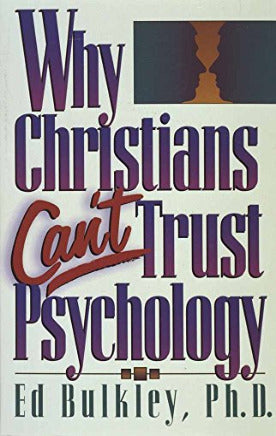 Why Christians Can't Trust Pyscology by Ed Bulkley